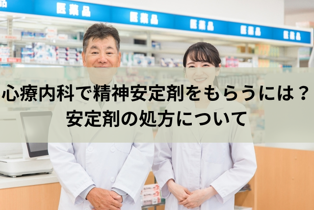 心療内科で精神安定剤をもらうには？安定剤の処方について