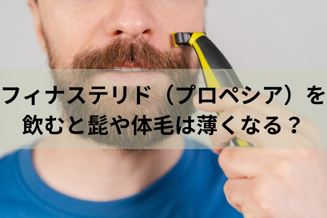 フィナステリド（プロペシア）を飲むと髭や体毛は薄くなる？