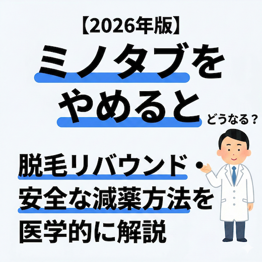 【2026年版】ミノタブをやめるとどうなる？脱毛リバウンド・安全な減薬方法を医学的に解説