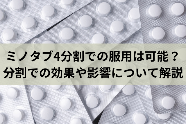 ミノタブ4分割での服用は可能？分割での効果や影響について解説