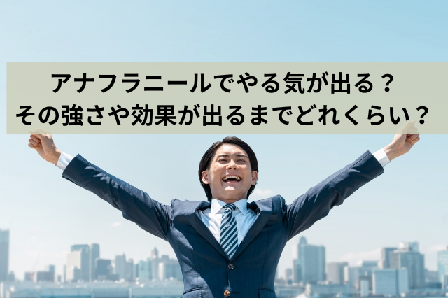 アナフラニールでやる気が出る？その強さや効果が出るまでどれくらい？