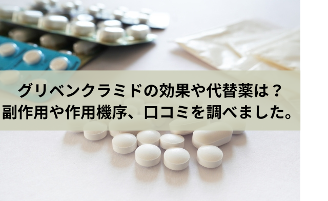 グリベンクラミドの効果や代替薬は？副作用や作用機序、口コミを調べました。