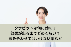 クラビットは何に効く?効果が出るまでどのくらい?飲み合わせてはいけない薬など