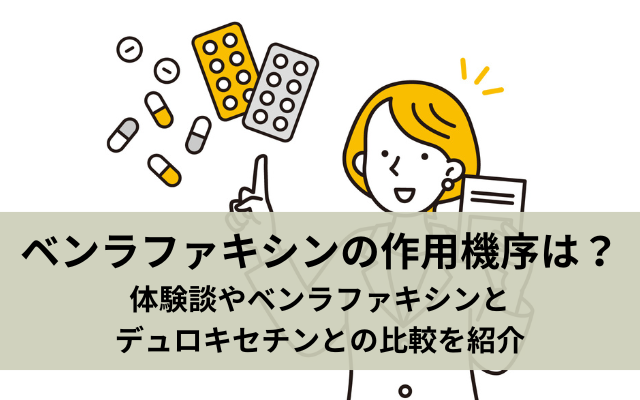 ベンラファキシンの作用機序は？体験談やベンラファキシンとデュロキセチンとの比較を紹介