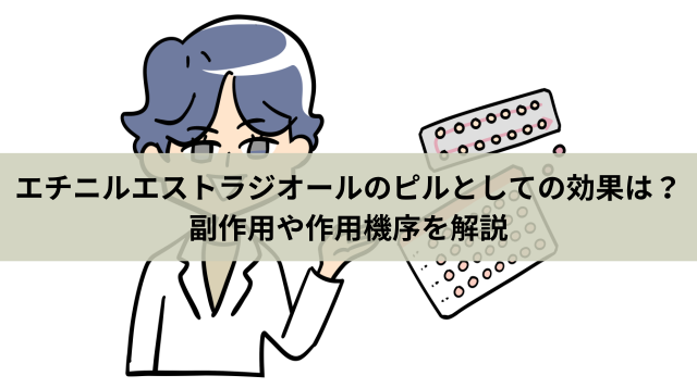 エチニルエストラジオールのピルとしての効果は？副作用や作用機序を解説